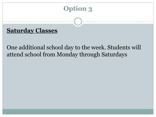 Option 3
Saturday Classes
One additional school day to the week. Students will
attend school from Monday through Saturdays
 