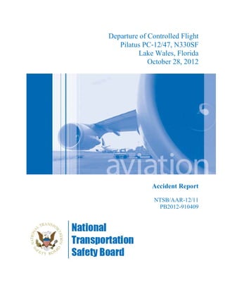Departure of Controlled Flight
Pilatus PC‐12/47, N330SF
Lake Wales, Florida
October 28, 2012
Accident Report
NTSB/AAR-12/11
PB2012-910409
 