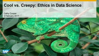 Cool vs. Creepy: Ethics in Data Science
Cathy Cooper
3 February 2017
 