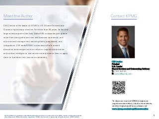 8© 2015 KPMG LLP, a Delaware limited liability partnership and the U.S. member firm of the KPMG network of independent member
firms affiliated with KPMG International Cooperative ("KPMG International"), a Swiss entity. All rights reserved. NDPPS 500515
Meet the Author Contact KPMG
Cliff Justice
Principal
U.S. Leader
Shared Services and Outsourcing Advisory
T: 713-319-2781
E: cjustice@kpmg.com
Cliff Justice is the leader of KPMG’s U.S. Shared Services and
Outsourcing Advisory practice. For more than 25 years, he has led
large-scale programs that help Global 500 companies gain greater
value from their global services and business operations, and
structure and manage their sourcing deals, acquisitions, and
integrations. Cliff leads KPMG’s innovation efforts around
disruptive technologies such as robotics, cognitive automation,
and artificial intelligence, and advises enterprises on how to apply
them to transform their business operations.
www.kpmg.com/us/cognitiveautomation
To discover more of KPMG insights on
cognitive automation, robotic innovations,
and the digital workforce, please visit
 