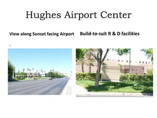 Hughes Airport Center
View along Sunset facing Airport
`
Build-to-suit R & D facilities
 