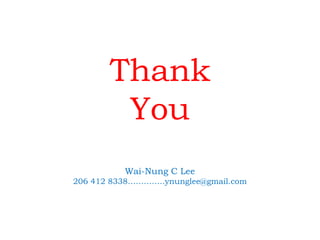 Thank
You
Wai-Nung C Lee
206 412 8338…………..ynunglee@gmail.com
 