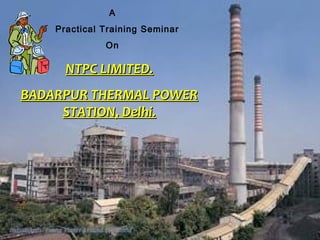 A
Practical Training
on
ONLINE
SHOPPING
at
A
Practical Training Seminar
On
NTPC LIMITED.NTPC LIMITED.
BADARPUR THERMAL POWERBADARPUR THERMAL POWER
STATION, Delhi.STATION, Delhi.
 