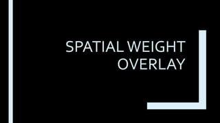 SPATIALWEIGHT
OVERLAY
 