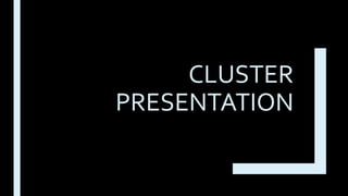 CLUSTER
PRESENTATION
 