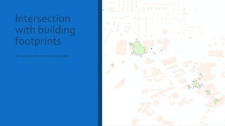 Intersection
with building
footprints
Using distance=10m as an example
 