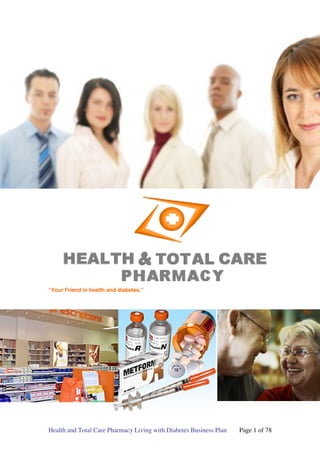Health and Total Care Pharmacy Living with Diabetes Business Plan Page 1 of 78
“Your Friend in health and diabetes.”
 