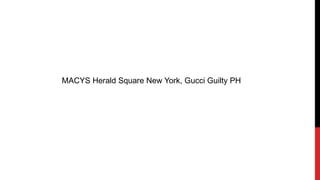 MACYS Herald Square New York, Gucci Guilty PH
 