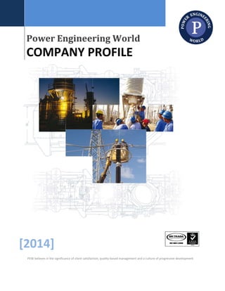 Power Engineering World
COMPANY PROFILE
[2014]
PEW believes in the significance of client satisfaction, quality-based management and a culture of progressive development
 