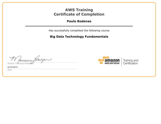 AWS Training
Certificate of Completion
Paulo Rodenas
Has successfully completed the following course
Big Data Technology Fundamentals
Director, Training & Certification
6/23/2015
Date
 