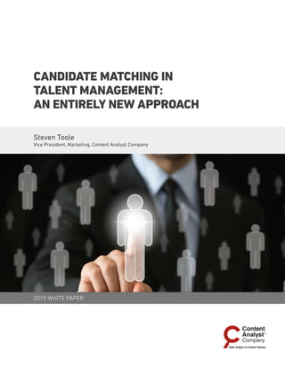 2015 WHITE PAPER
CANDIDATE MATCHING IN
TALENT MANAGEMENT:
AN ENTIRELY NEW APPROACH
Steven Toole
Vice President, Marketing, Content Analyst Company
 