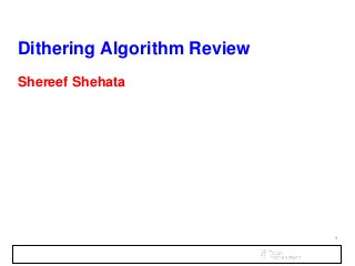 1
Dithering Algorithm Review
Shereef Shehata
 