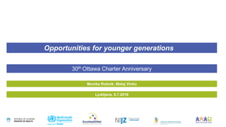 Opportunities for younger generations
30th Ottawa Charter Anniversary
Monika Robnik, Matej Vinko
Ljubljana, 6.7.2016
 