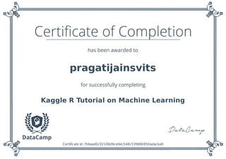 pragatijainsvits
Kaggle R Tutorial on Machine Learning
Certiﬁcate id: f56aad0c02108d9ce9ec548c53988b950adacba9
 