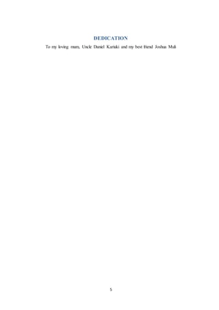 5
DEDICATION
To my loving mum, Uncle Daniel Kariuki and my best friend Joshua Muli
 