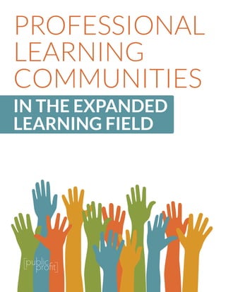 PROFESSIONAL
LEARNING
COMMUNITIES
IN THE EXPANDED
LEARNING FIELD
 