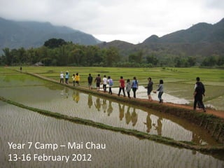 Year 7 Camp – Mai Chau
13-16 February 2012
 