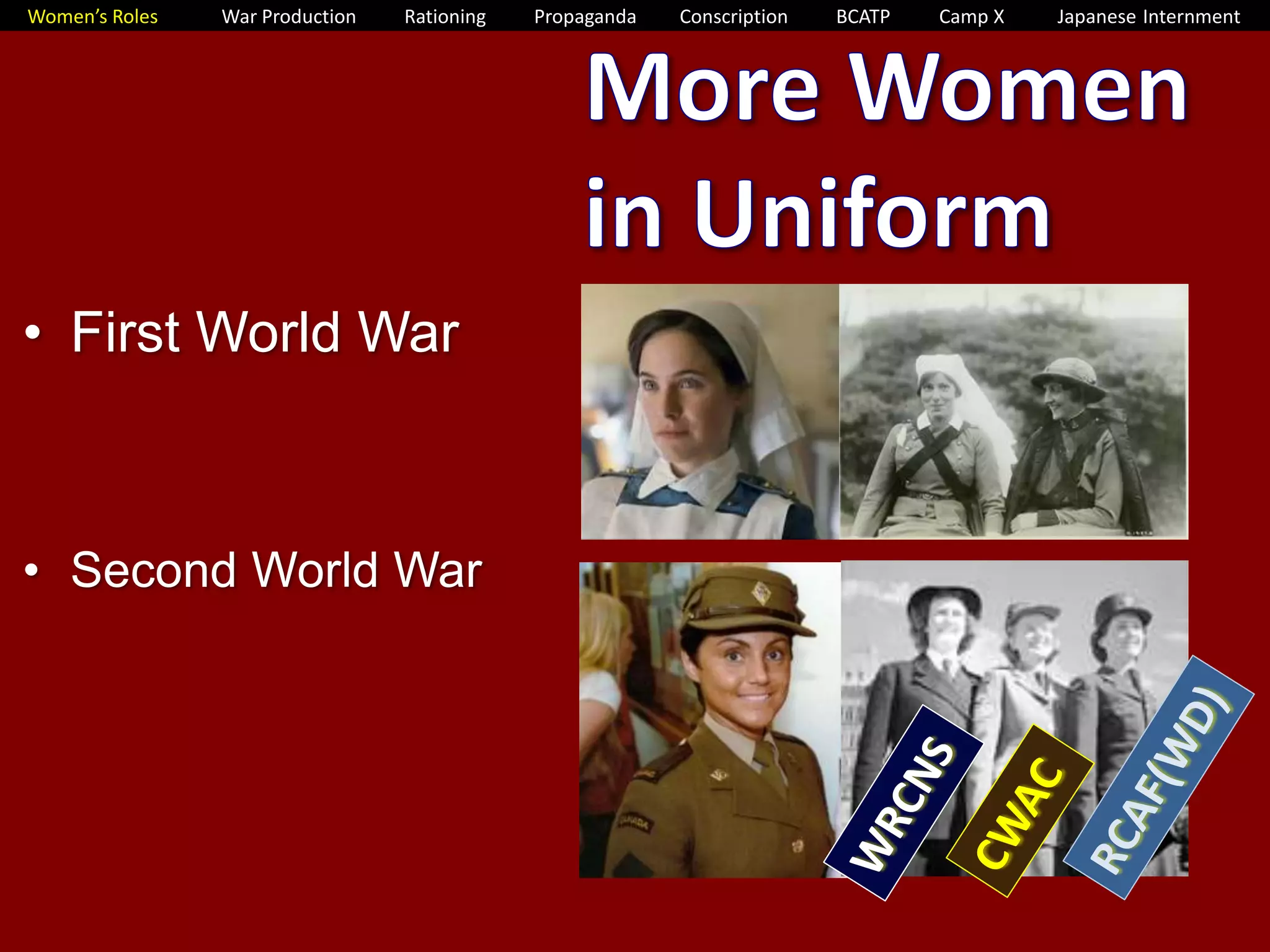 Women’s Roles War Production Rationing Propaganda Conscription BCATP Camp X Japanese Internment 
• First World War 
• Second World War 
 