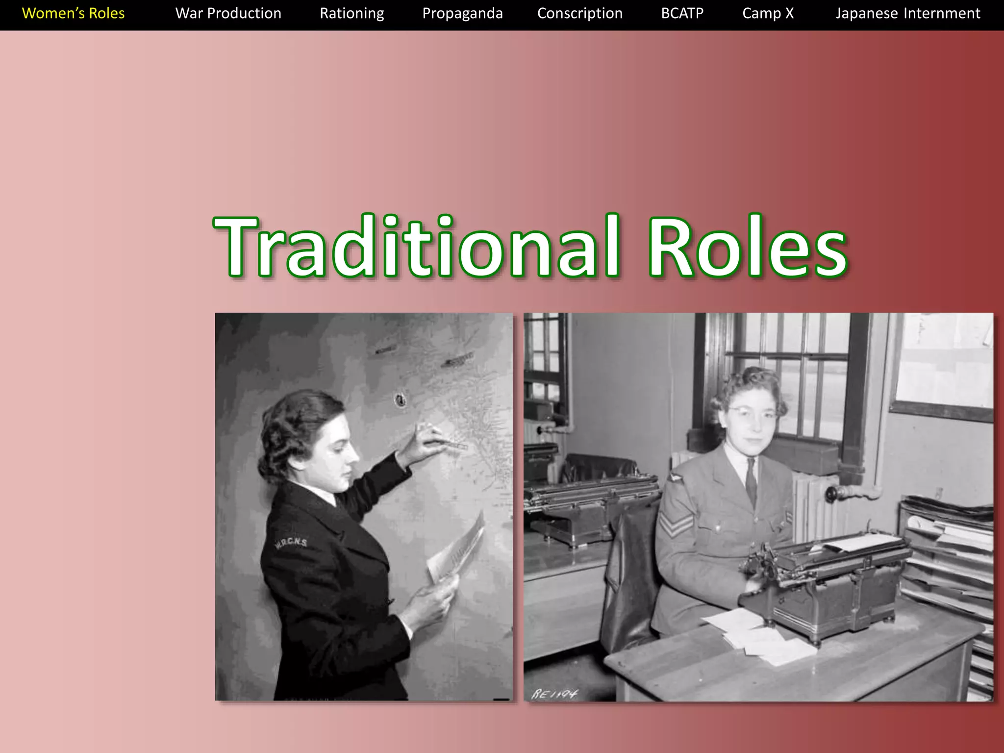Women’s Roles War Production Rationing Propaganda Conscription BCATP Camp X Japanese Internment 
 