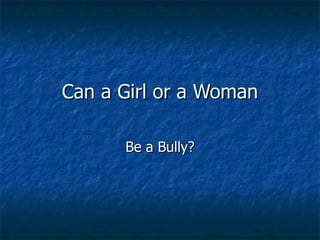 Can a Girl or a Woman Be a Bully? 
