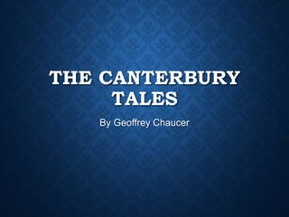 THE CANTERBURY 
TALES 
By Geoffrey Chaucer 
 