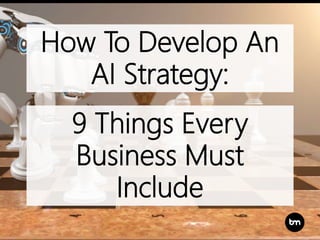 How To Develop An
AI Strategy:
9 Things Every
Business Must
Include
 