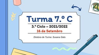 Turma 7.º C
3.º Ciclo – 2021/2022
16 de Setembro
Diretora de Turma: Susana Gato
 