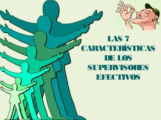 LAS 7
CARACTERÍSTICAS
DE LOS
SUPERVISORES
EFECTIVOS

 