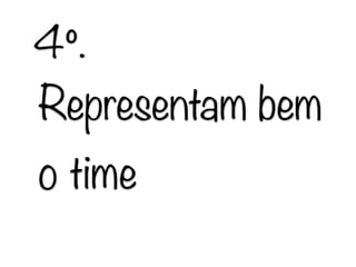 Representam bem
o time
4º.
 