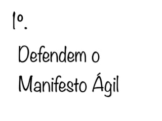 Defendem o
Manifesto Ágil
1º.
 