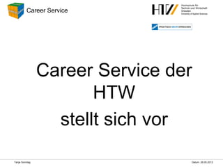 Career Service




                Career Service der
                       HTW
                  stellt sich vor

Tanja Sonntag                    Datum: 29.05.2012
 