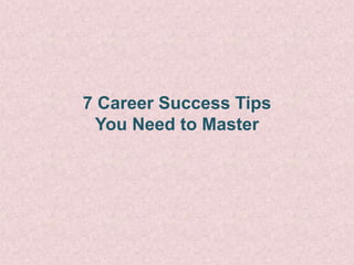 7 Career Success Tips
You Need to Master
 