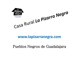www.lapizarranegra.com
Pueblos Negros de Guadalajara
 
