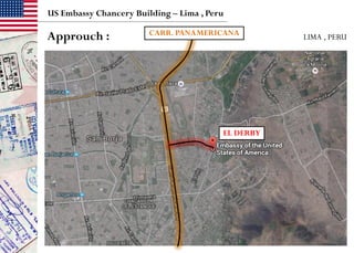US Embassy Chancery Building – Lima , Peru
Approuch : CARR. PANAMERICANA
EL DERBY
LIMA , PERU
 