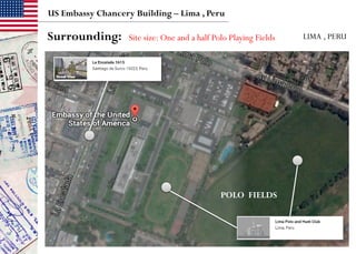 Surrounding: LIMA , PERU
US Embassy Chancery Building – Lima , Peru
Site size: One and a half Polo Playing Fields
POLO FIELDS
 