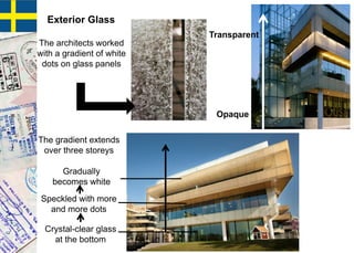 The architects worked
with a gradient of white
dots on glass panels
The gradient extends
over three storeys
Crystal-clear glass
at the bottom
Speckled with more
and more dots
Gradually
becomes white
Exterior Glass
Opaque
Transparent
 