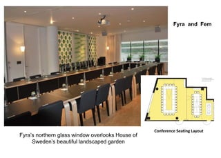 Fyra’s northern glass window overlooks House of
Sweden’s beautiful landscaped garden
Conference Seating Layout
Fyra and Fem
 