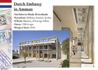 Dutch Embassy
in Amman
•Architects: Rudy Uvtenhaak
•Location: Abdoun, Amman, Jordan
•Client: Ministry of Foreign Affairs
•Area: 1200.0 sqm
•ProjectYear: 2010
 