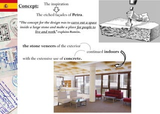 Concept: The inspiration
The etched façades of Petra.
“The concept for the design was to carve out a space
inside a large stone and make a place for people to
live and work,”explains Ramón.
the stone veneers of the exterior
continued indoors
with the extensive use of concrete.
 