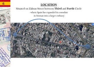 LOCATION
Situated on Zahran Street between Third and Forth Circle
-where Spain has expanded its consulate
in Amman into a larger embassy
 