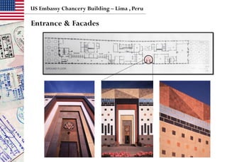 US Embassy Chancery Building – Lima , Peru
Entrance & Facades
 