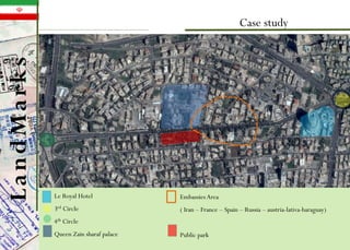 Case study
Le Royal Hotel
3rd Circle
4th Circle
Queen Zain sharaf palace
EmbassiesArea
( Iran – France – Spain – Russia – austria-lativa-baraguay)
Public park
LandMarks
 