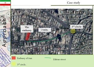 Case study
2 min.
3rd circle
Embassy of iran
3rd circle.
The
embassy
Zahran street
Approach
 
