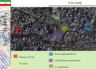 Case study
Embassy of iran
3rd circle.
Intercontinental hotel
Grand Hyatt amman hotel
Le royal hotel
Sur.Hotels
 
