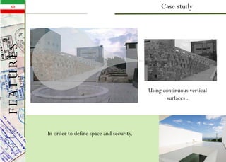Case study
In order to define space and security.
Using continuous vertical
surfaces .
FEATURES
 
