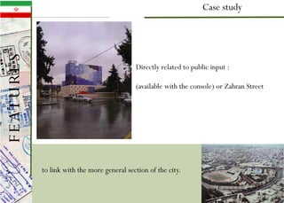 Case study
to link with the more general section of the city.
Directly related to public input :
(available with the console) or Zahran Street
FEATURES
 