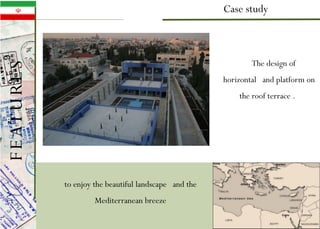 Case study
The design of
horizontal and platform on
the roof terrace .
to enjoy the beautiful landscape and the
Mediterranean breeze
FEATURES
 