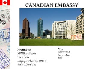 CANADIAN EMBASSY
Area
180000.0 ft2
ProjectYear
2005
Architects
KPMB architects
Location
Leipziger Platz 17, 10117
Berlin, Germany
 