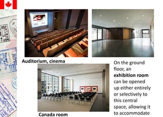 Auditorium, cinema
Canada room
On the ground
floor, an
exhibition room
can be opened
up either entirely
or selectively to
this central
space, allowing it
to accommodate
 