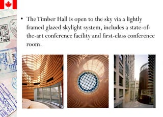 • TheTimber Hall is open to the sky via a lightly
framed glazed skylight system, includes a state-of-
the-art conference facility and first-class conference
room.
 